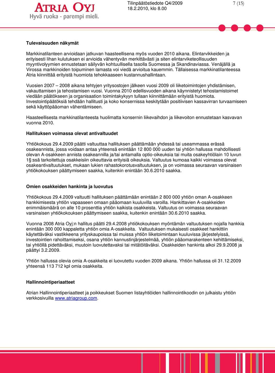 Skandinaviassa. Venäjällä ja Virossa markkinoiden toipuminen lamasta voi viedä arvioitua kauemmin. Tällaisessa markkinatilanteessa Atria kiinnittää erityistä huomiota tehokkaaseen kustannushallintaan.