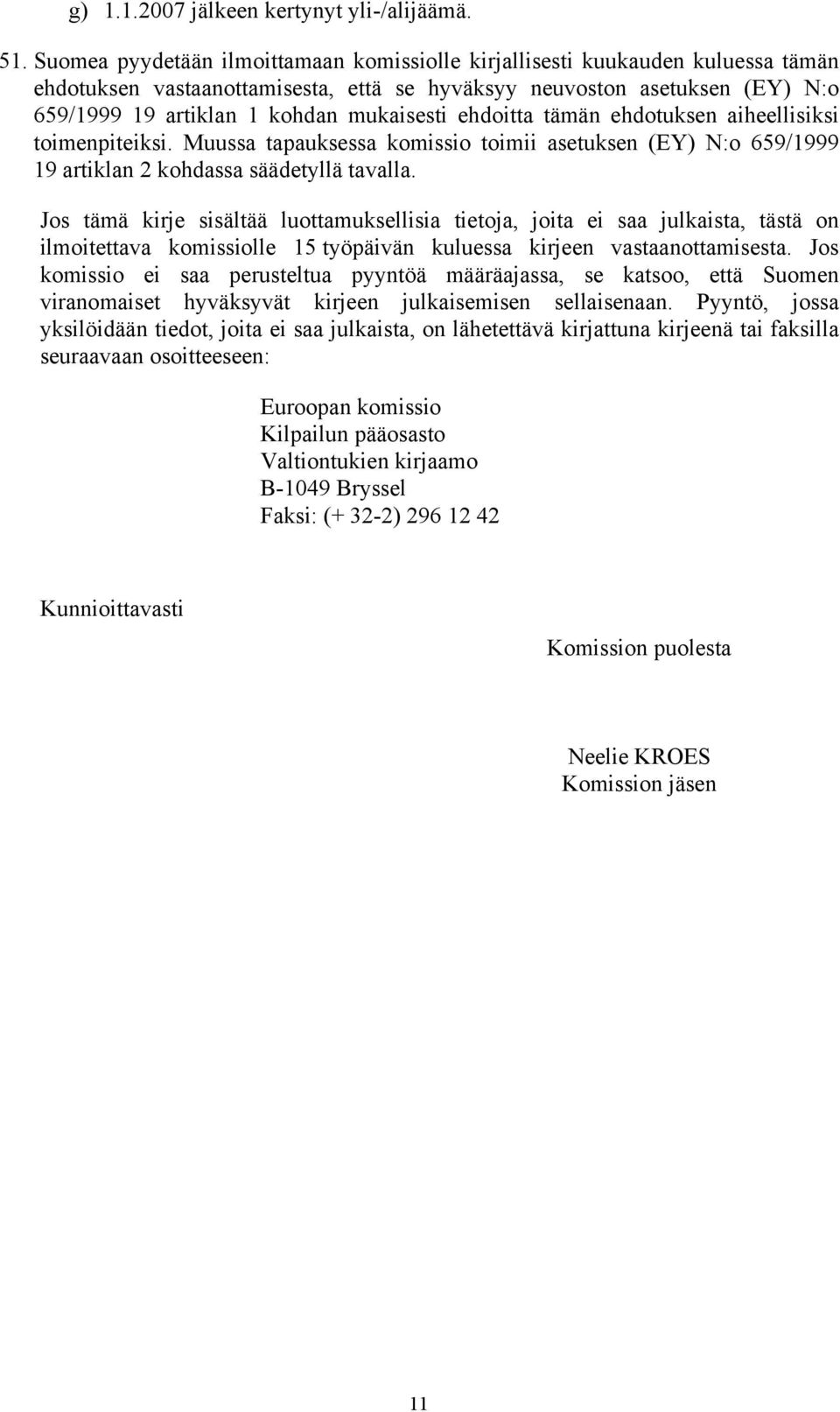 ehdoitta tämän ehdotuksen aiheellisiksi toimenpiteiksi. Muussa tapauksessa komissio toimii asetuksen (EY) N:o 659/1999 19 artiklan 2 kohdassa säädetyllä tavalla.