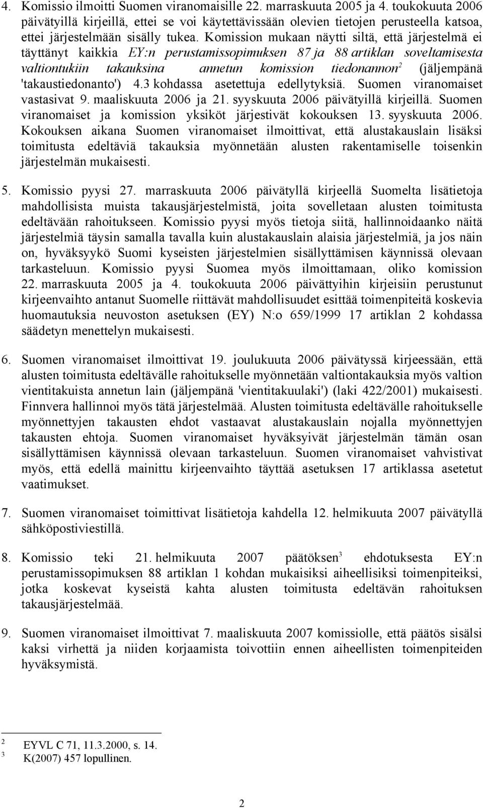 Komission mukaan näytti siltä, että järjestelmä ei täyttänyt kaikkia EY:n perustamissopimuksen 87 ja 88 artiklan soveltamisesta valtiontukiin takauksina annetun komission tiedonannon 2 (jäljempänä