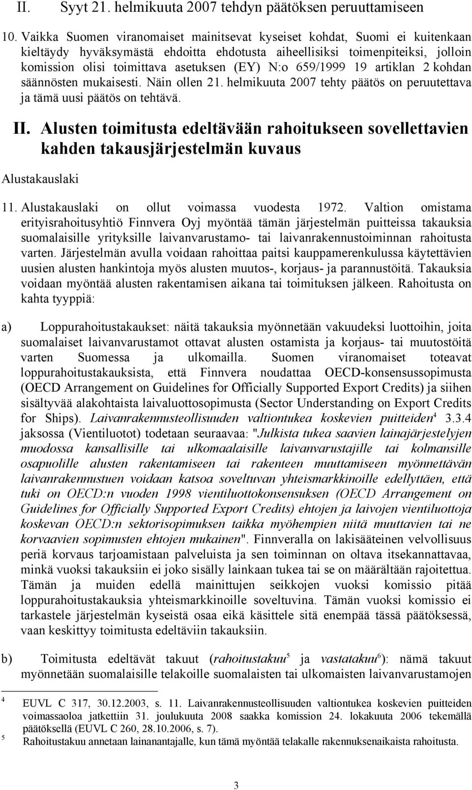 N:o 659/1999 19 artiklan 2 kohdan säännösten mukaisesti. Näin ollen 21. helmikuuta 2007 tehty päätös on peruutettava ja tämä uusi päätös on tehtävä. II.