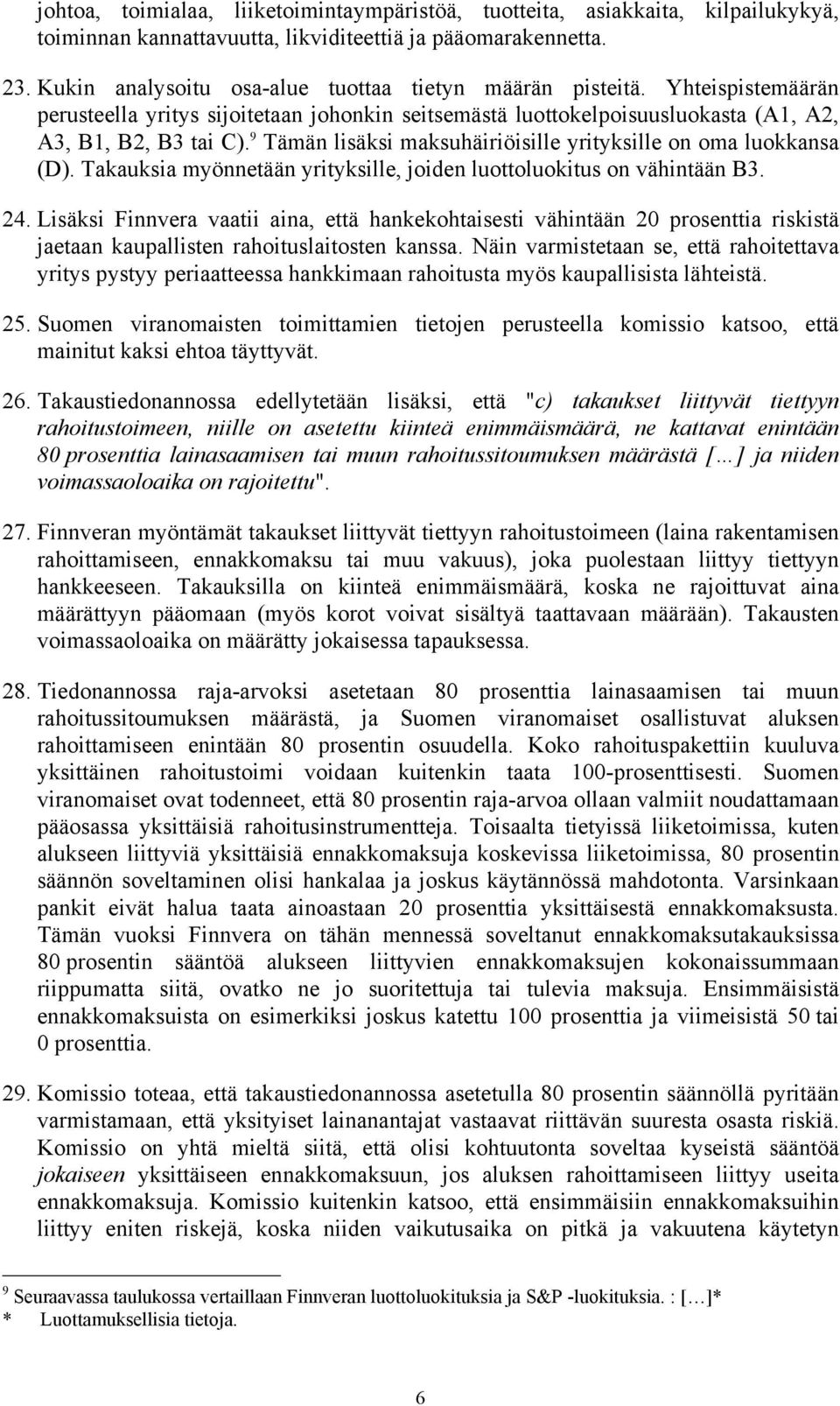 9 Tämän lisäksi maksuhäiriöisille yrityksille on oma luokkansa (D). Takauksia myönnetään yrityksille, joiden luottoluokitus on vähintään B3. 24.