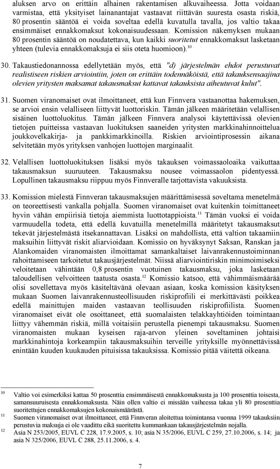 ennakkomaksut kokonaisuudessaan. Komission näkemyksen mukaan 80 prosentin sääntöä on noudatettava, kun kaikki suoritetut ennakkomaksut lasketaan yhteen (tulevia ennakkomaksuja ei siis oteta huomioon).