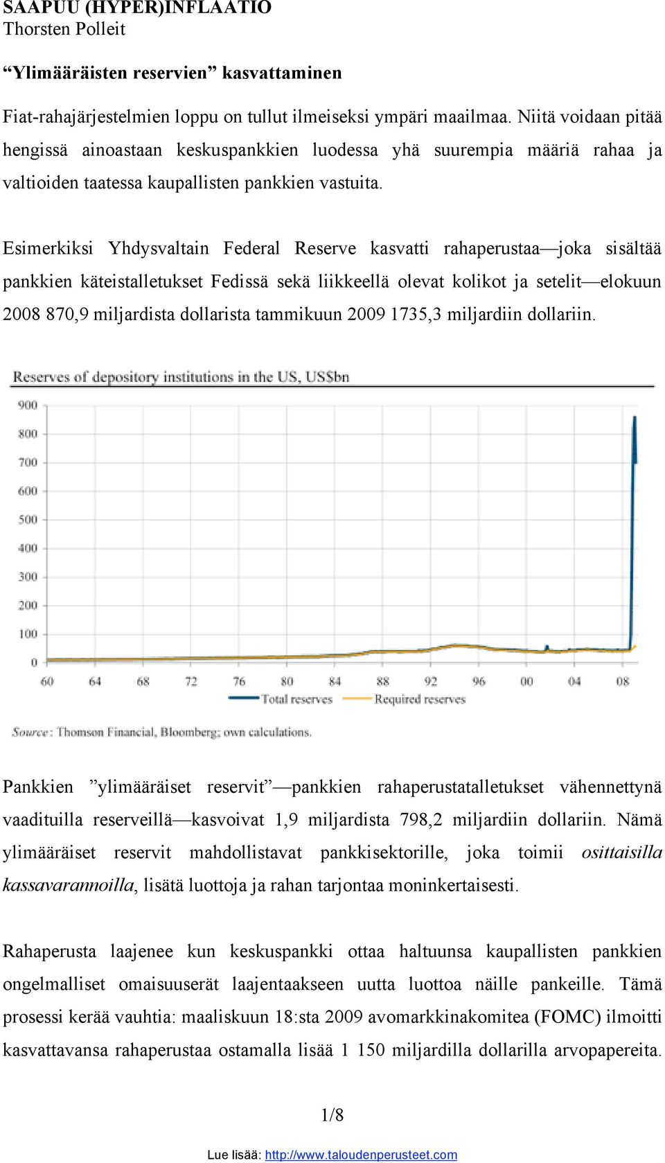 Esimerkiksi Yhdysvaltain Federal Reserve kasvatti rahaperustaa joka sisältää pankkien käteistalletukset Fedissä sekä liikkeellä olevat kolikot ja setelit elokuun 2008 870,9 miljardista dollarista