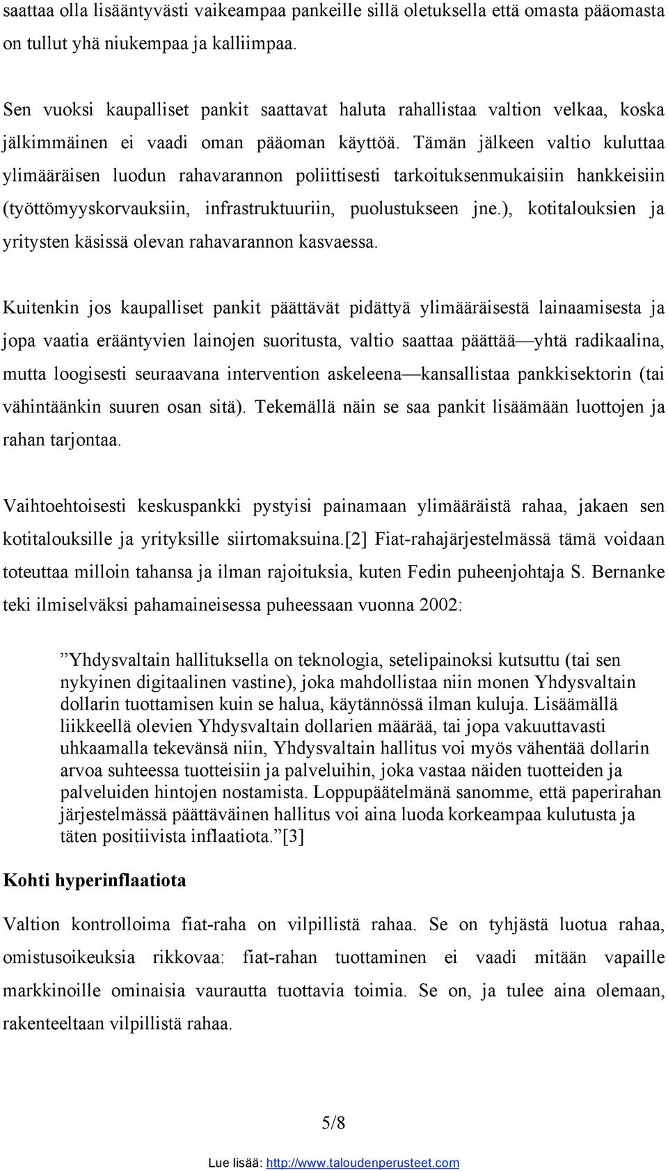 Tämän jälkeen valtio kuluttaa ylimääräisen luodun rahavarannon poliittisesti tarkoituksenmukaisiin hankkeisiin (työttömyyskorvauksiin, infrastruktuuriin, puolustukseen jne.