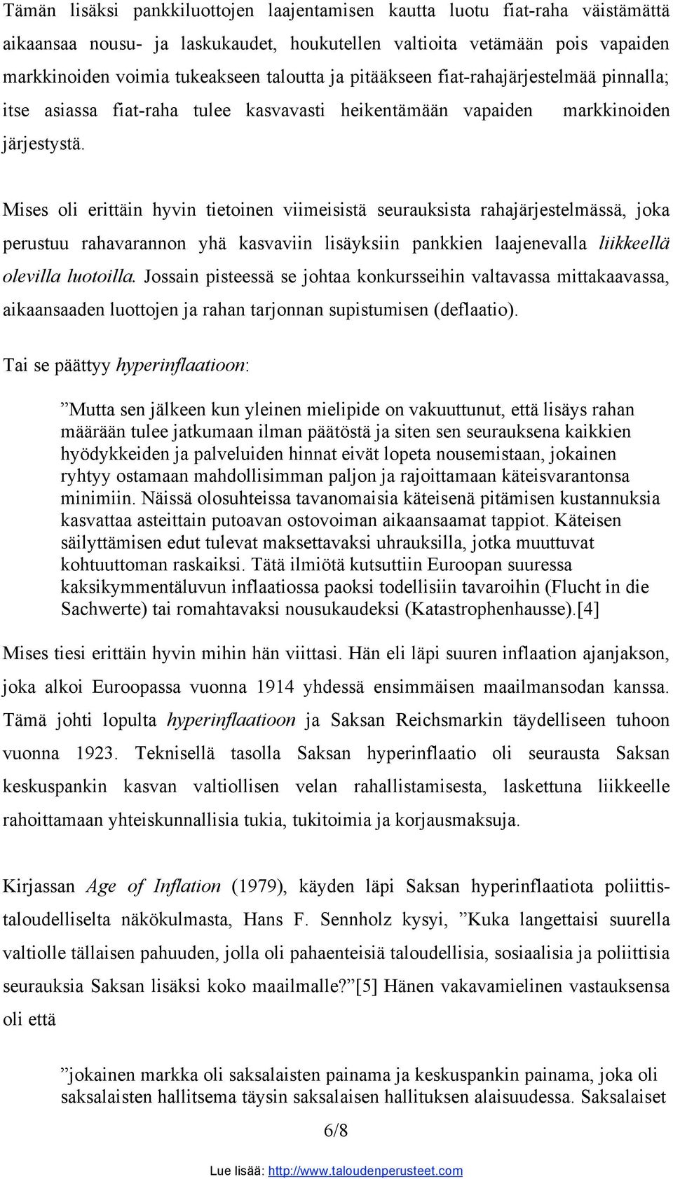 Mises oli erittäin hyvin tietoinen viimeisistä seurauksista rahajärjestelmässä, joka perustuu rahavarannon yhä kasvaviin lisäyksiin pankkien laajenevalla liikkeellä olevilla luotoilla.