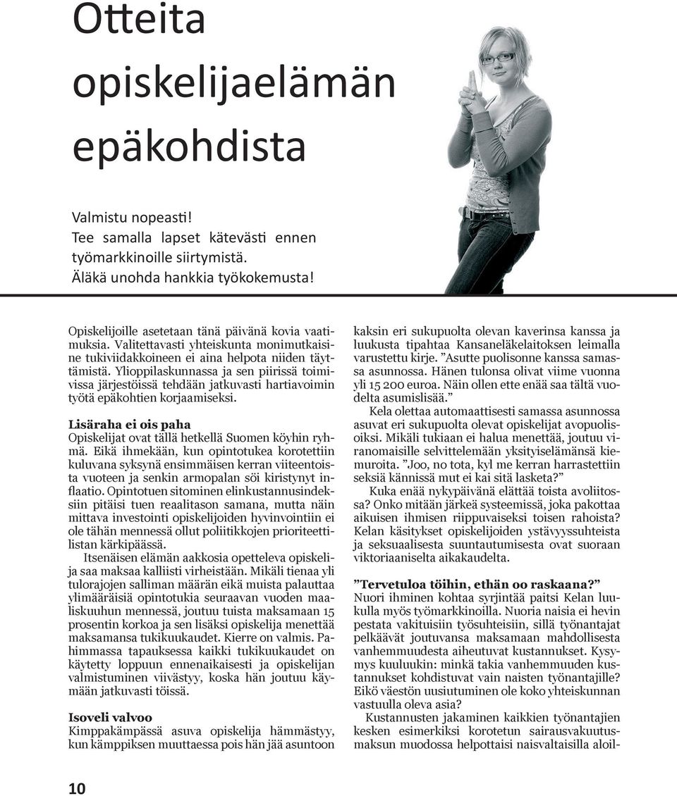 Ylioppilaskunnassa ja sen piirissä toimivissa järjestöissä tehdään jatkuvasti hartiavoimin työtä epäkohtien korjaamiseksi. Lisäraha ei ois paha Opiskelijat ovat tällä hetkellä Suomen köyhin ryhmä.