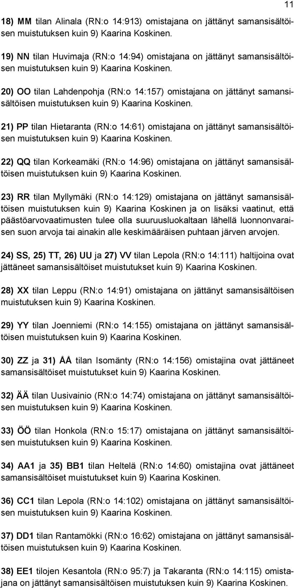 Myllymäki (RN:o 14:129) omistajana on jättänyt samansisältöisen muistutuksen kuin 9) Kaarina Koskinen ja on lisäksi vaatinut, että päästöarvovaatimusten tulee olla suuruusluokaltaan lähellä