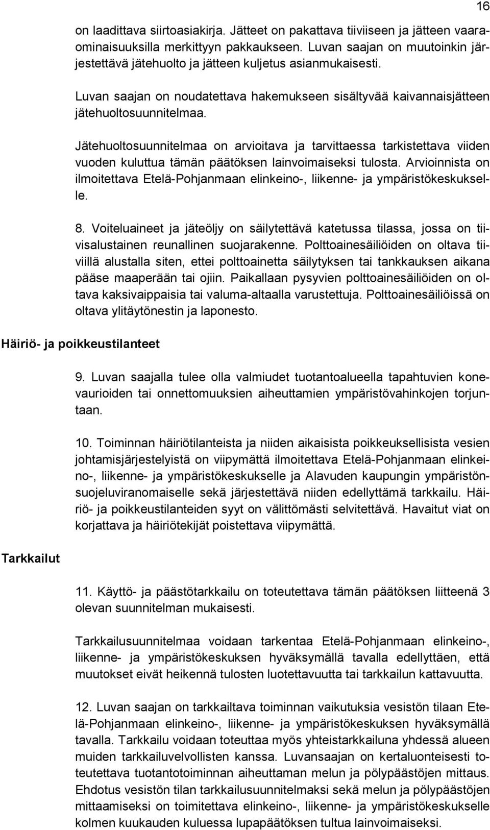 Jätehuoltosuunnitelmaa on arvioitava ja tarvittaessa tarkistettava viiden vuoden kuluttua tämän päätöksen lainvoimaiseksi tulosta.