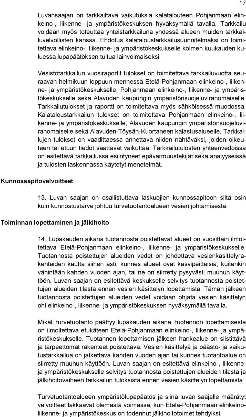 Ehdotus kalataloustarkkailusuunnitelmaksi on toimitettava elinkeino-, liikenne- ja ympäristökeskukselle kolmen kuukauden kuluessa lupapäätöksen tultua lainvoimaiseksi.