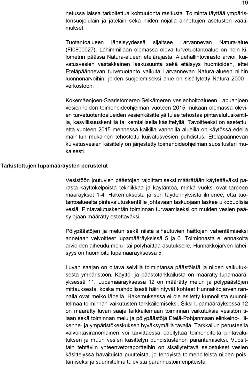 Aluehallintovirasto arvioi, kuivatusvesien vastakkainen laskusuunta sekä etäisyys huomioiden, ettei Eteläpäännevan turvetuotanto vaikuta Larvannevan Natura-alueen niihin luonnonarvoihin, joiden