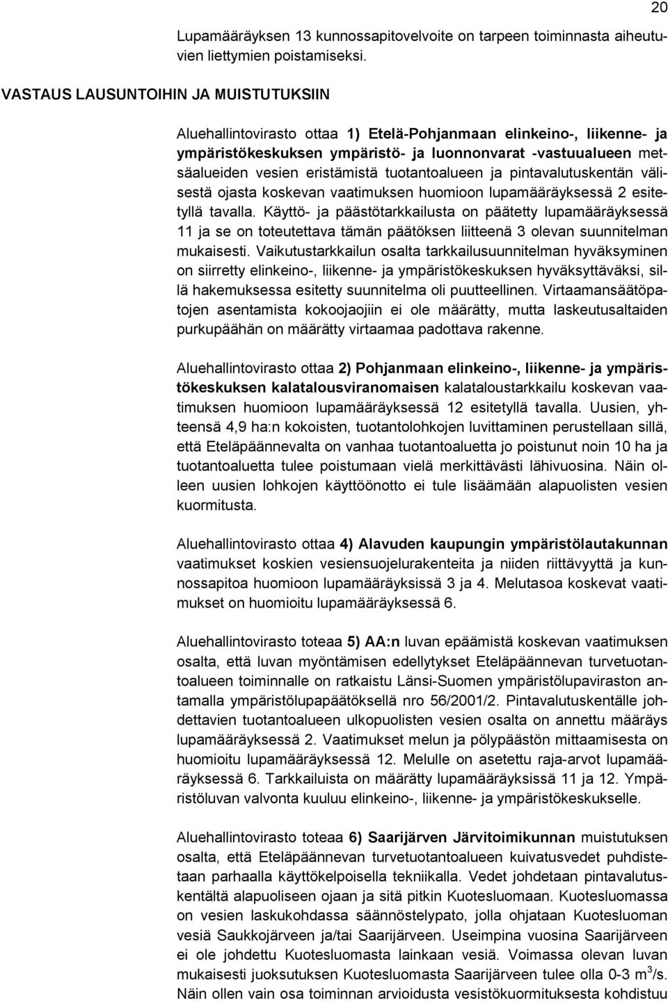 pintavalutuskentän välisestä ojasta koskevan vaatimuksen huomioon lupamääräyksessä 2 esitetyllä tavalla.