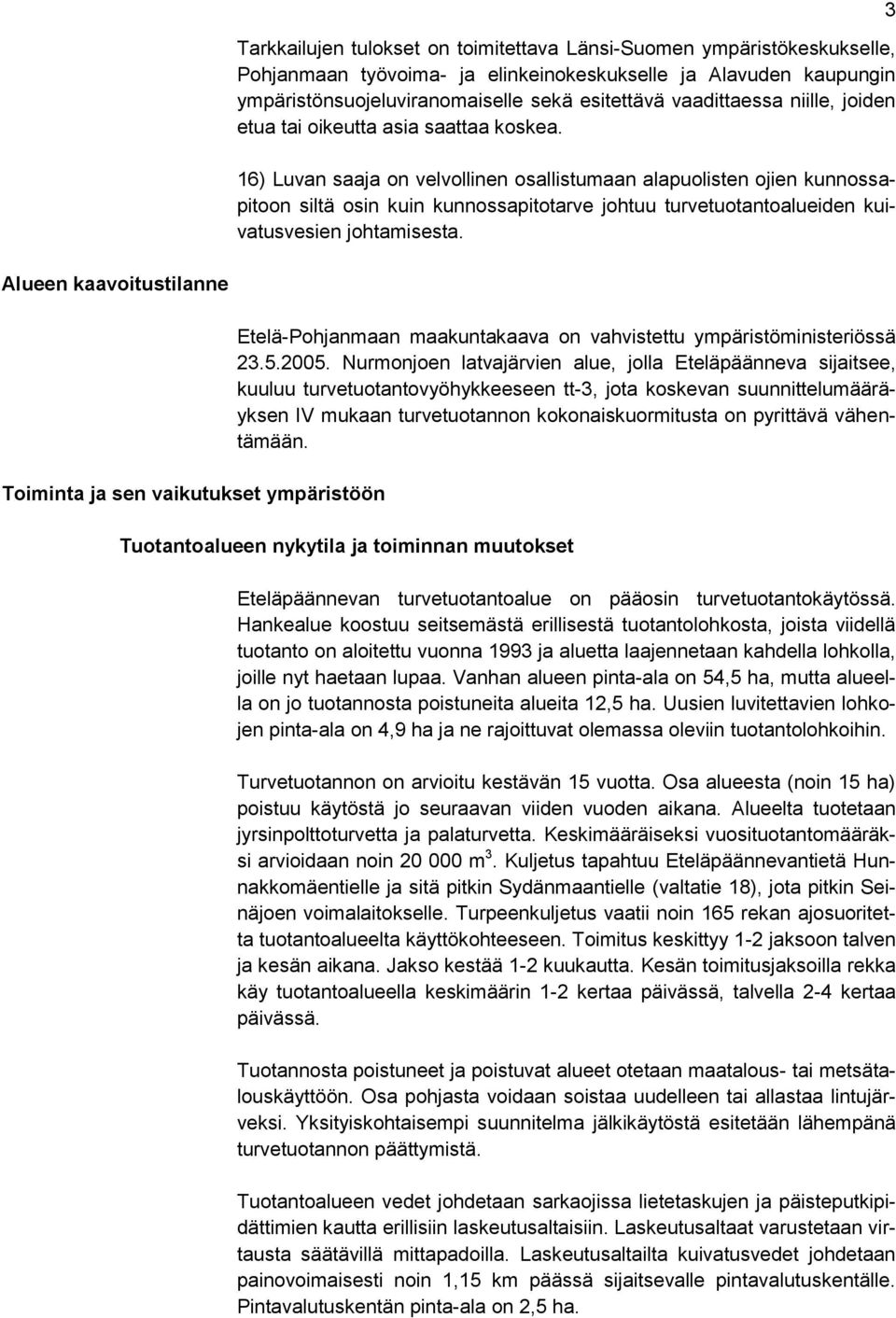 16) Luvan saaja on velvollinen osallistumaan alapuolisten ojien kunnossapitoon siltä osin kuin kunnossapitotarve johtuu turvetuotantoalueiden kuivatusvesien johtamisesta.