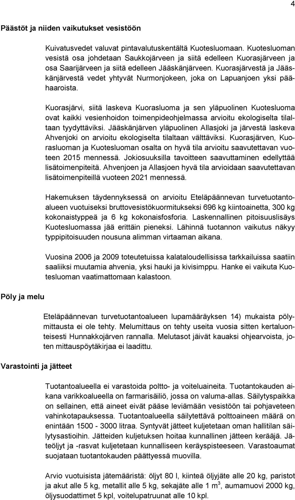 Kuorasjärvestä ja Jääskänjärvestä vedet yhtyvät Nurmonjokeen, joka on Lapuanjoen yksi päähaaroista.