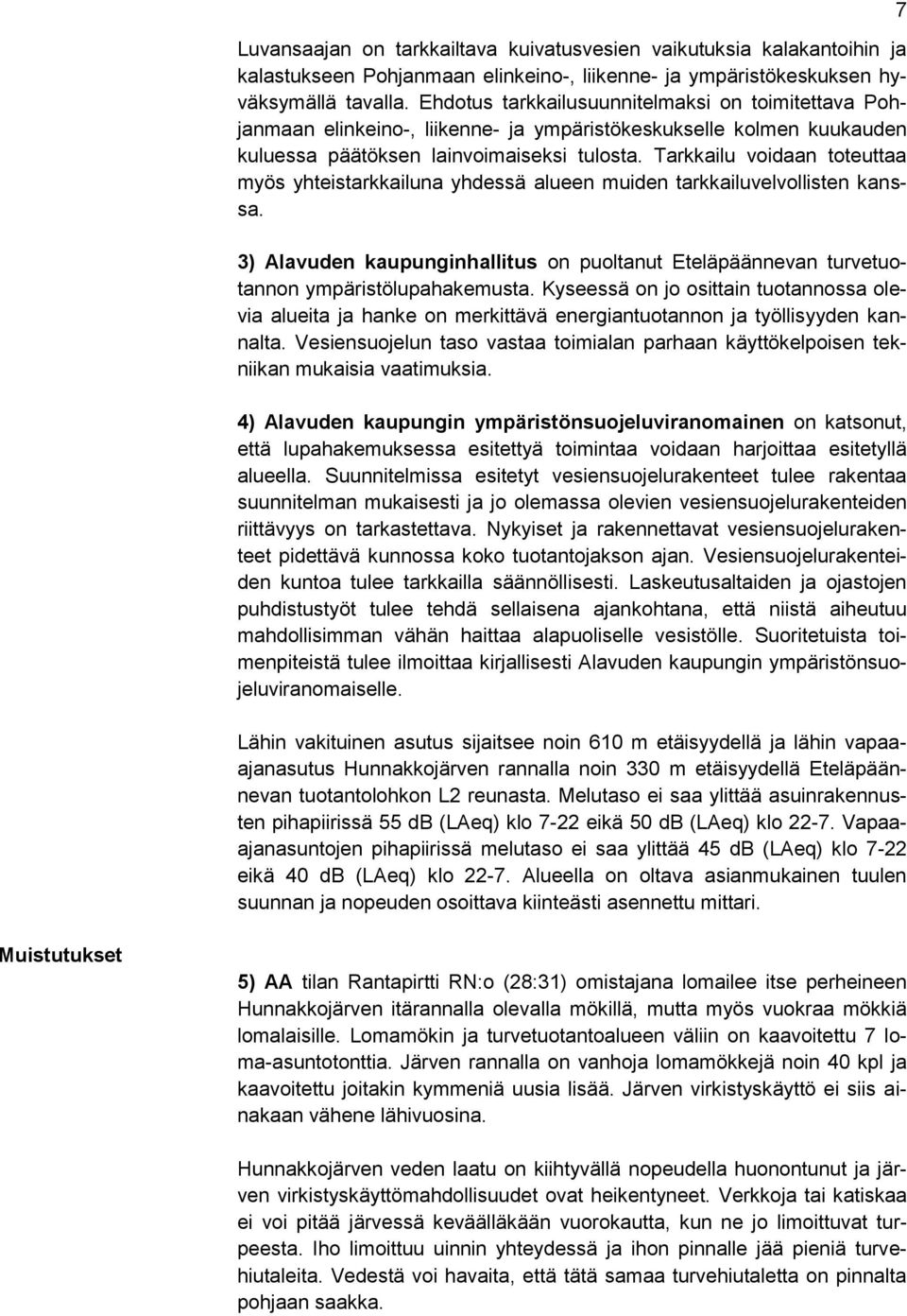 Tarkkailu voidaan toteuttaa myös yhteistarkkailuna yhdessä alueen muiden tarkkailuvelvollisten kanssa. 3) Alavuden kaupunginhallitus on puoltanut Eteläpäännevan turvetuotannon ympäristölupahakemusta.