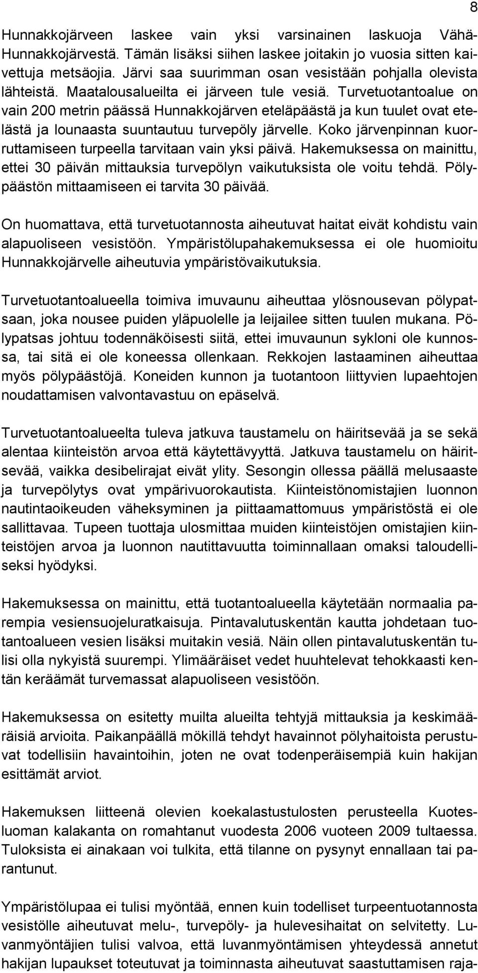 Turvetuotantoalue on vain 200 metrin päässä Hunnakkojärven eteläpäästä ja kun tuulet ovat etelästä ja lounaasta suuntautuu turvepöly järvelle.