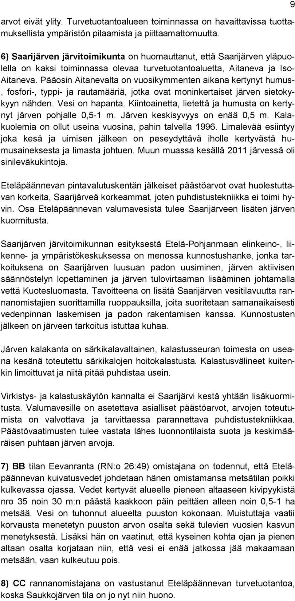 Pääosin Aitanevalta on vuosikymmenten aikana kertynyt humus-, fosfori-, typpi- ja rautamääriä, jotka ovat moninkertaiset järven sietokykyyn nähden. Vesi on hapanta.