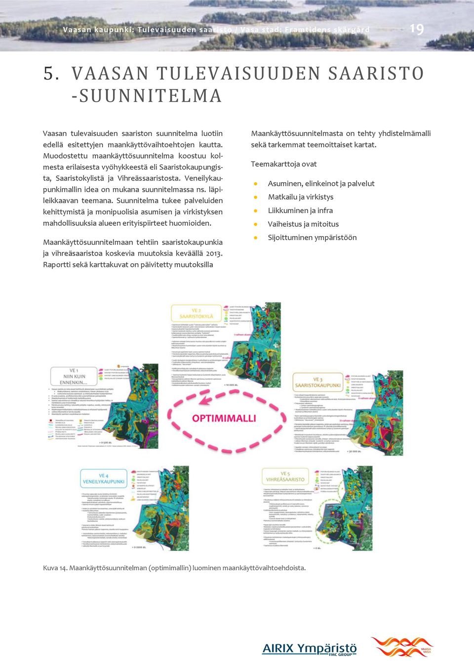 Muodostettu maankäyttösuunnitelma koostuu kolmesta erilaisesta vyöhykkeestä eli Saaristokaupungista, Saaristokylistä ja Vihreässaaristosta. Veneilykaupunkimallin idea on mukana suunnitelmassa ns.