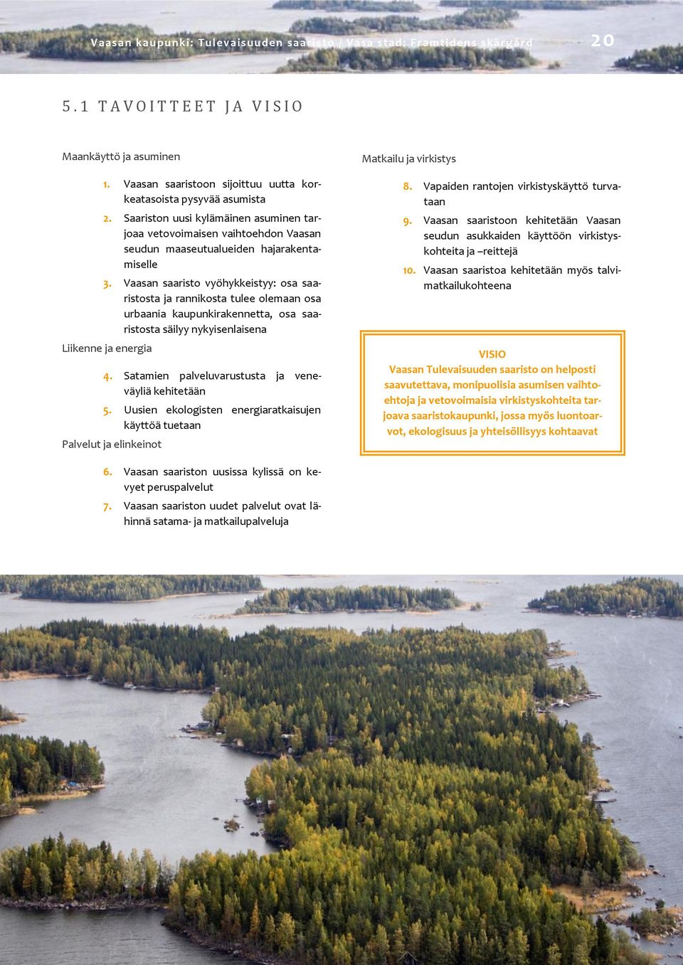 Vaasan saaristo vyöhykkeistyy: osa saaristosta ja rannikosta tulee olemaan osa urbaania kaupunkirakennetta, osa saaristosta säilyy nykyisenlaisena Liikenne ja energia 4.