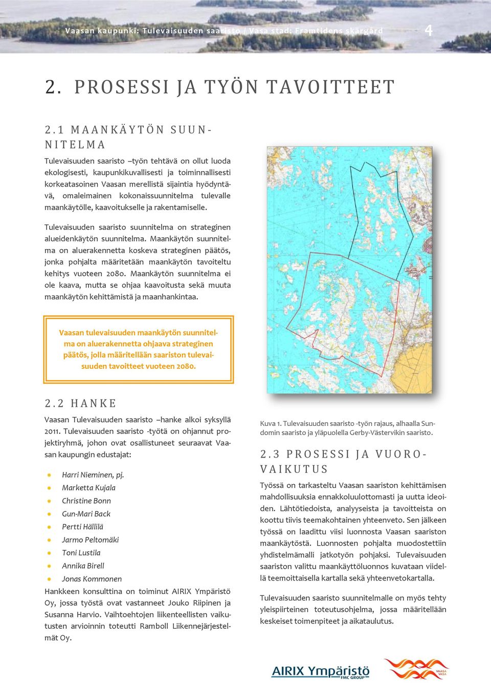 hyödyntävä, omaleimainen kokonaissuunnitelma tulevalle maankäytölle, kaavoitukselle ja rakentamiselle. Tulevaisuuden saaristo suunnitelma on strateginen alueidenkäytön suunnitelma.