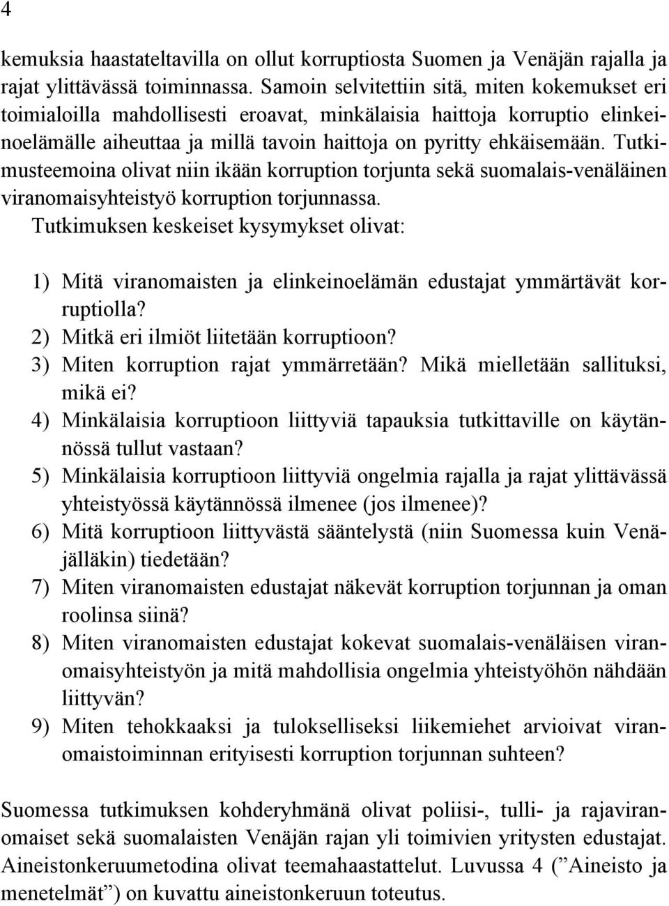 Tutkimusteemoina olivat niin ikään korruption torjunta sekä suomalais-venäläinen viranomaisyhteistyö korruption torjunnassa.