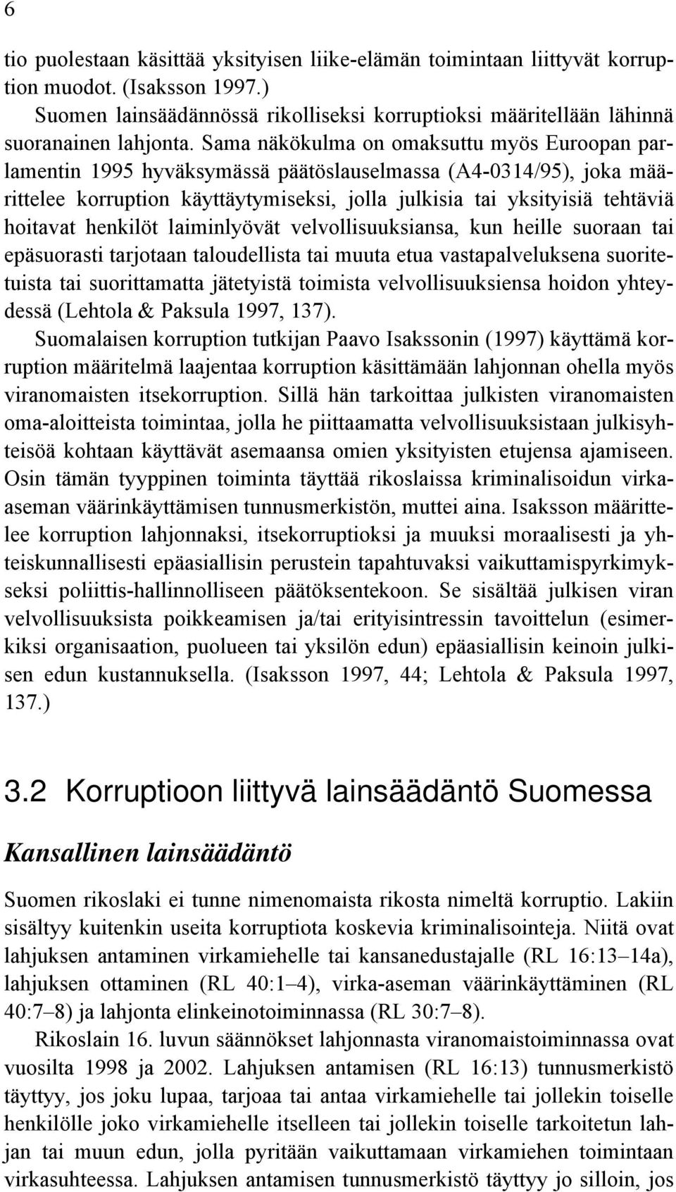 henkilöt laiminlyövät velvollisuuksiansa, kun heille suoraan tai epäsuorasti tarjotaan taloudellista tai muuta etua vastapalveluksena suoritetuista tai suorittamatta jätetyistä toimista