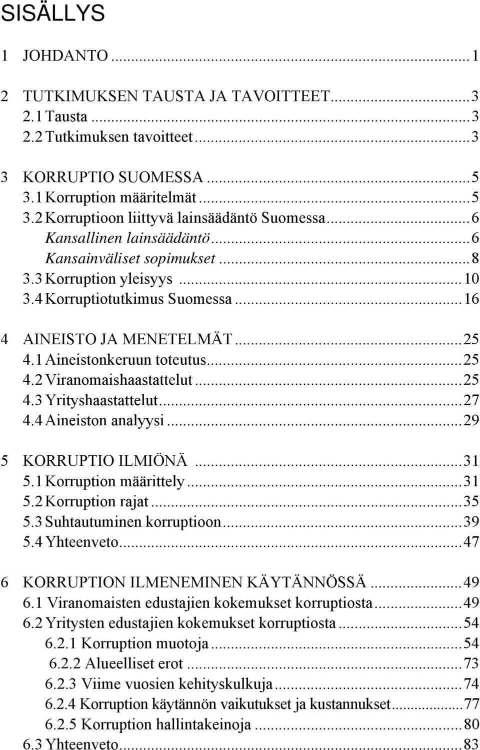 ..25 4.3 Yrityshaastattelut...27 4.4 Aineiston analyysi...29 5 KORRUPTIO ILMIÖNÄ...31 5.1 Korruption määrittely...31 5.2 Korruption rajat...35 5.3 Suhtautuminen korruptioon...39 5.4 Yhteenveto.