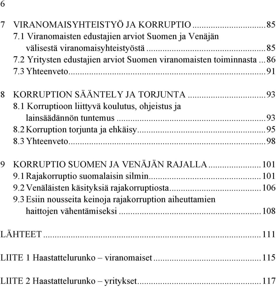 3 Yhteenveto...98 9 KORRUPTIO SUOMEN JA VENÄJÄN RAJALLA...101 9.1 Rajakorruptio suomalaisin silmin...101 9.2 Venäläisten käsityksiä rajakorruptiosta...106 9.