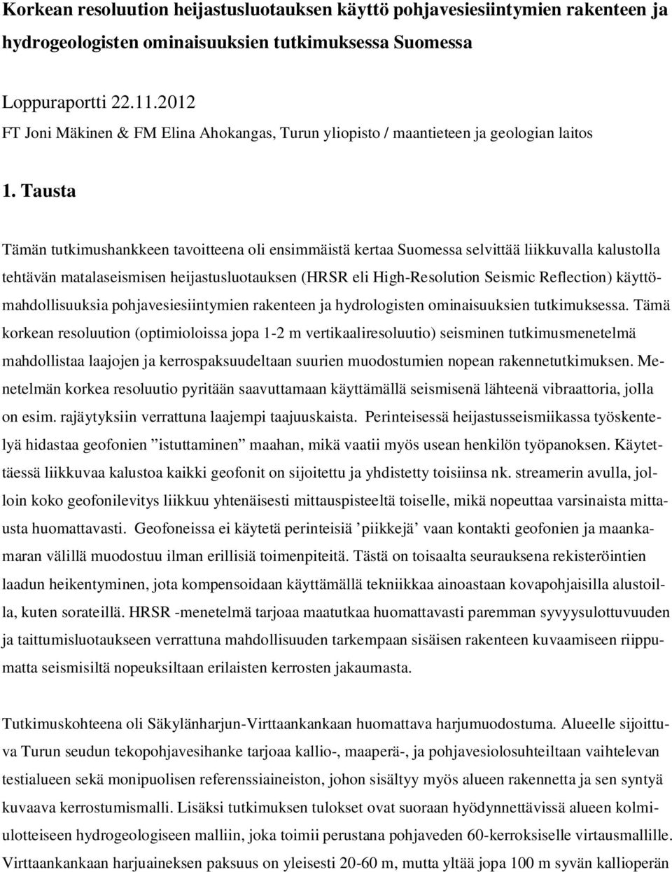 Tausta Tämän tutkimushankkeen tavoitteena oli ensimmäistä kertaa Suomessa selvittää liikkuvalla kalustolla tehtävän matalaseismisen heijastusluotauksen (HRSR eli High-Resolution Seismic Reflection)