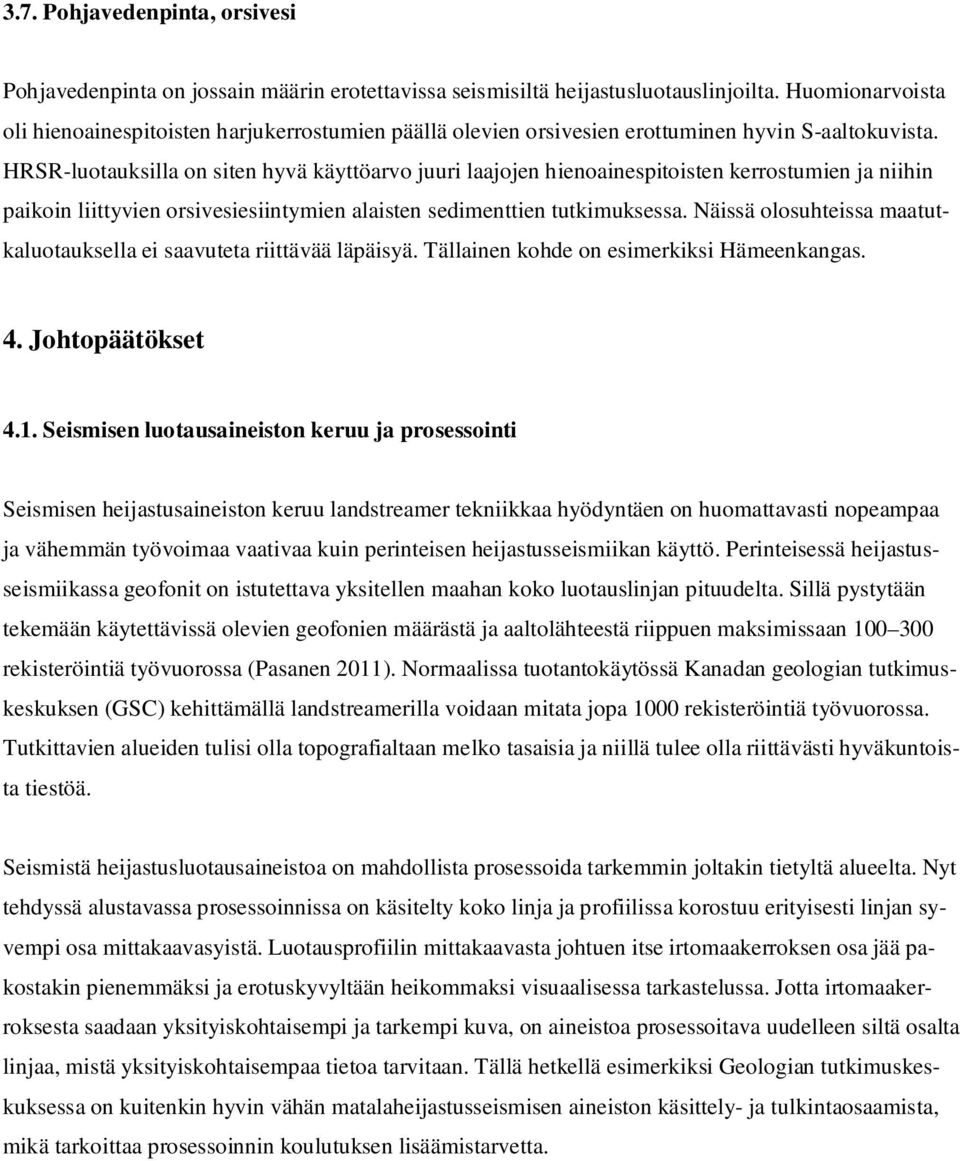 HRSR-luotauksilla on siten hyvä käyttöarvo juuri laajojen hienoainespitoisten kerrostumien ja niihin paikoin liittyvien orsivesiesiintymien alaisten sedimenttien tutkimuksessa.