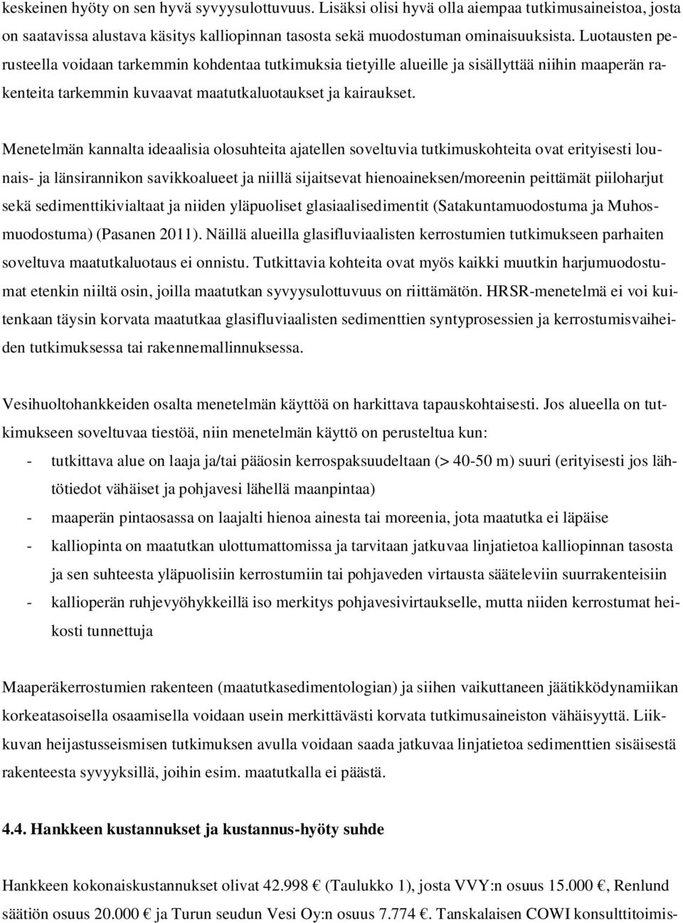 Menetelmän kannalta ideaalisia olosuhteita ajatellen soveltuvia tutkimuskohteita ovat erityisesti lounais- ja länsirannikon savikkoalueet ja niillä sijaitsevat hienoaineksen/moreenin peittämät