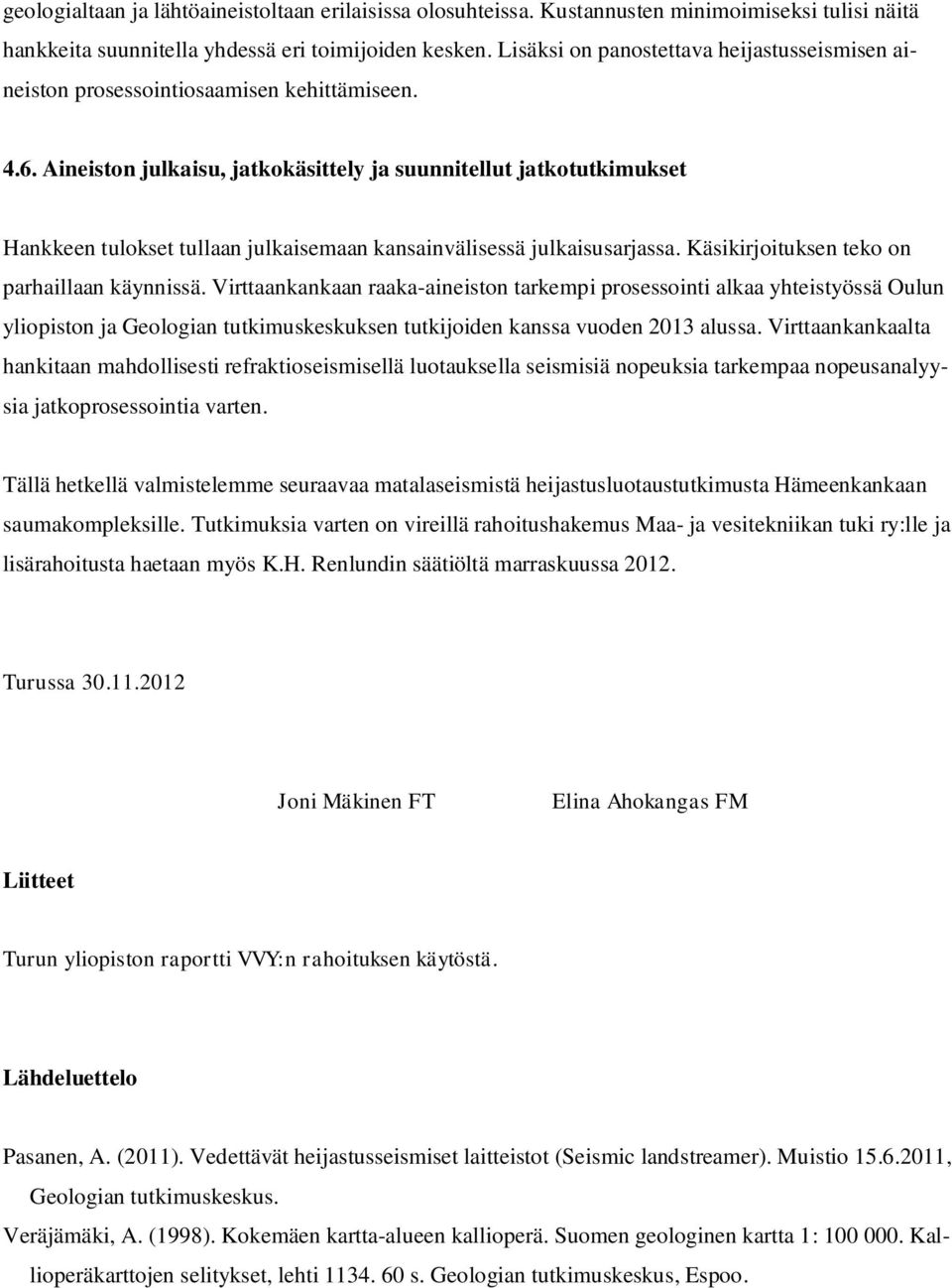 Aineiston julkaisu, jatkokäsittely ja suunnitellut jatkotutkimukset Hankkeen tulokset tullaan julkaisemaan kansainvälisessä julkaisusarjassa. Käsikirjoituksen teko on parhaillaan käynnissä.