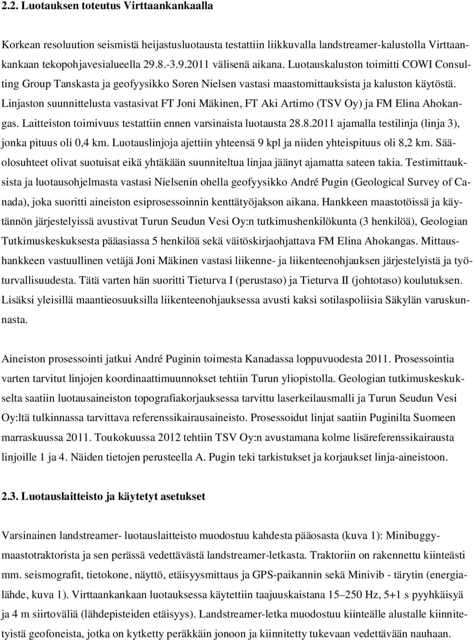 Linjaston suunnittelusta vastasivat FT Joni Mäkinen, FT Aki Artimo (TSV Oy) ja FM Elina Ahokangas. Laitteiston toimivuus testattiin ennen varsinaista luotausta 28.