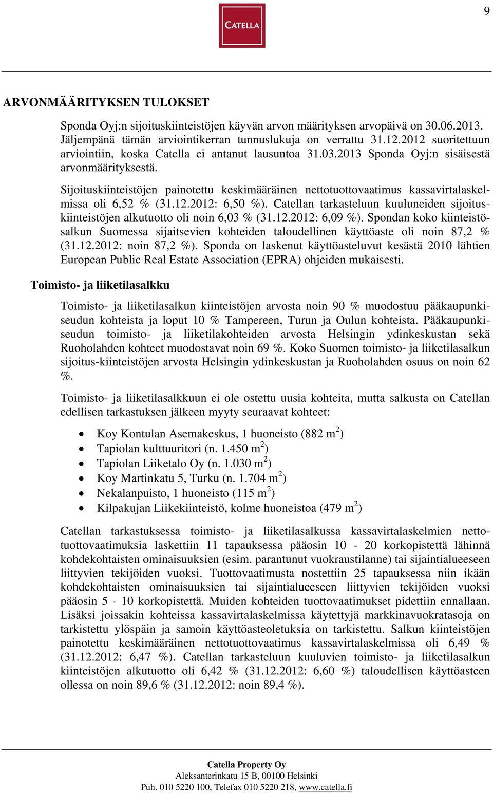 Sijoituskiinteistöjen painotettu keskimääräinen nettotuottovaatimus kassavirtalaskelmissa oli 6,52 % (31.12.2012: 6,50 %).