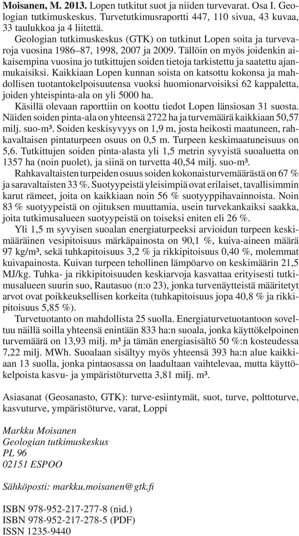 Tällöin on myös joidenkin aikaisempina vuosina jo tutkittujen soiden tietoja tarkistettu ja saatettu ajanmukaisiksi.