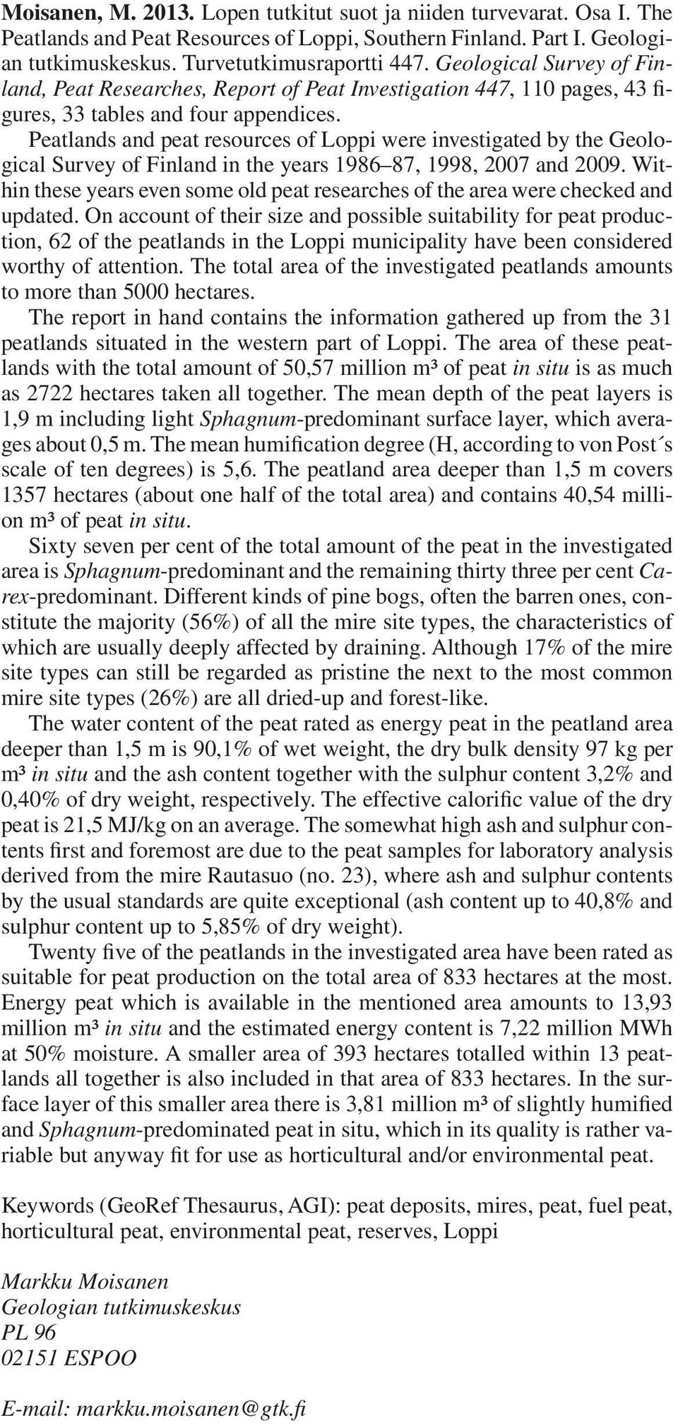 Peatlands and peat resources of Loppi were investigated by the Geological Survey of Finland in the years 1986 87, 1998, 2007 and 2009.
