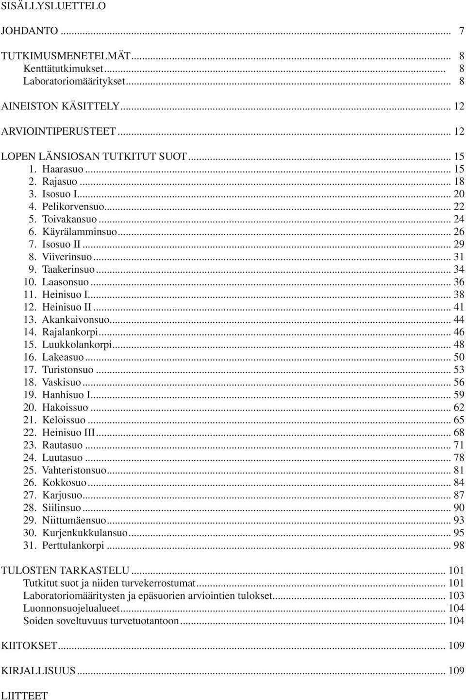 Heinisuo I... 38 12. Heinisuo II... 41 13. Akankaivonsuo... 44 14. Rajalankorpi... 46 15. Luukkolankorpi... 48 16. Lakeasuo... 50 17. Turistonsuo... 53 18. Vaskisuo... 56 19. Hanhisuo I... 59 20.