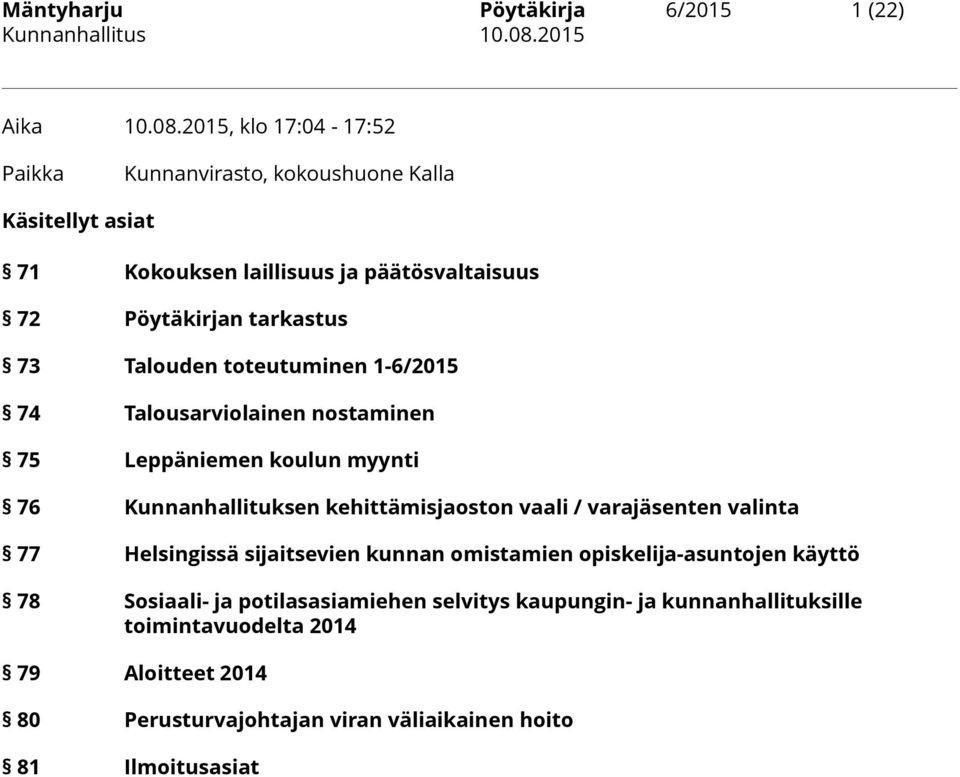 Talouden toteutuminen 1-6/2015 74 Talousarviolainen nostaminen 75 Leppäniemen koulun myynti 76 Kunnanhallituksen kehittämisjaoston vaali / varajäsenten