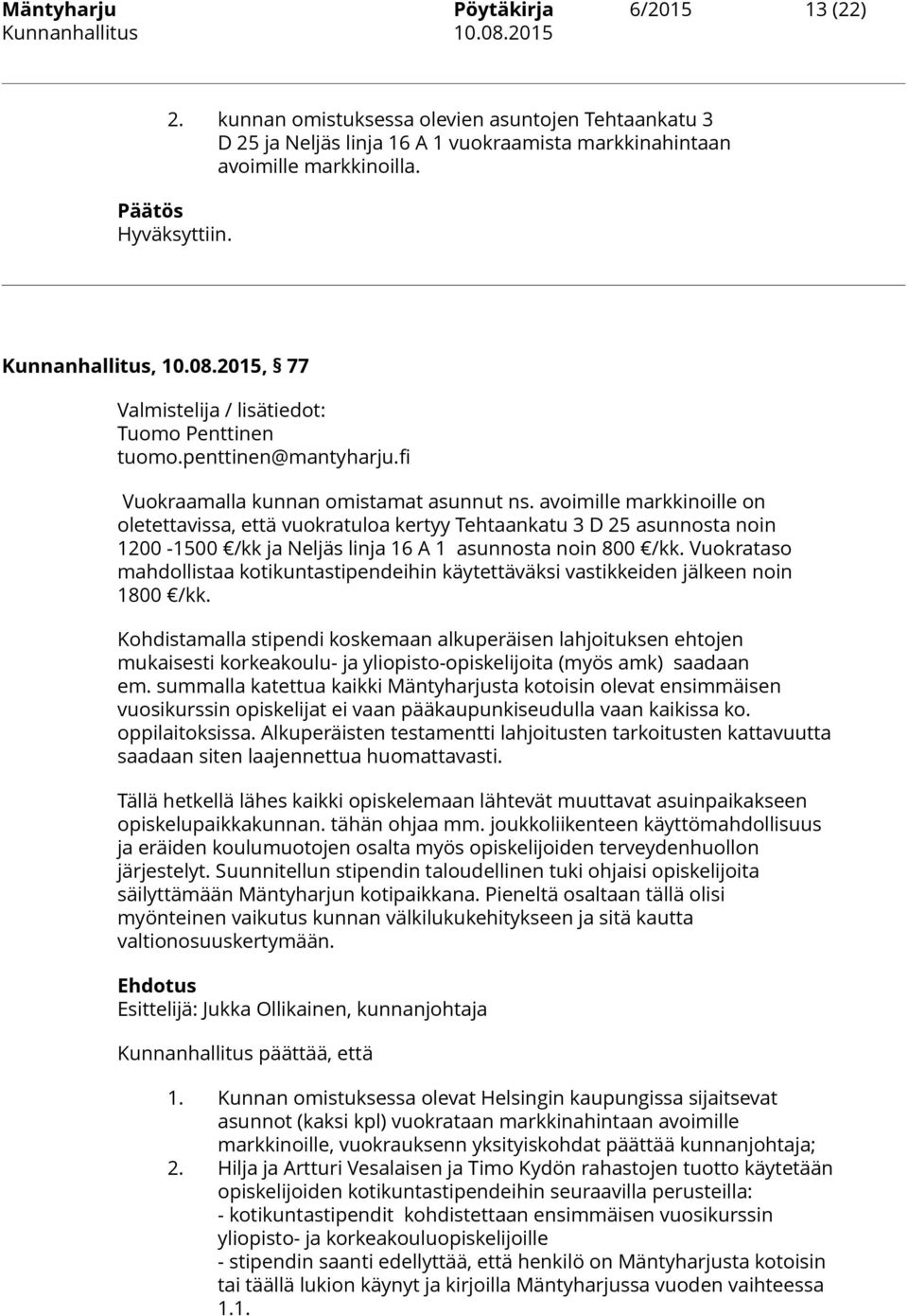 avoimille markkinoille on oletettavissa, että vuokratuloa kertyy Tehtaankatu 3 D 25 asunnosta noin 1200-1500 /kk ja Neljäs linja 16 A 1 asunnosta noin 800 /kk.