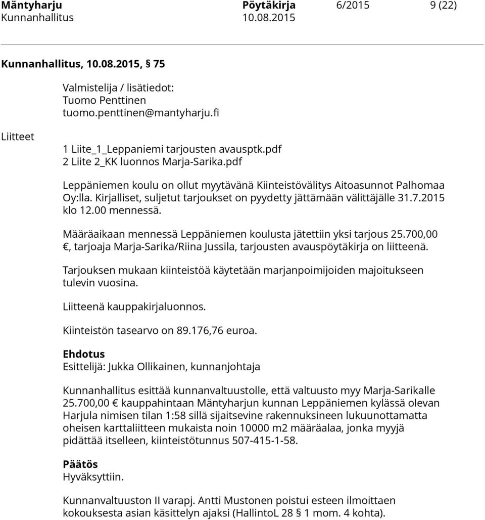 2015 klo 12.00 mennessä. Määräaikaan mennessä Leppäniemen koulusta jätettiin yksi tarjous 25.700,00, tarjoaja Marja-Sarika/Riina Jussila, tarjousten avauspöytäkirja on liitteenä.