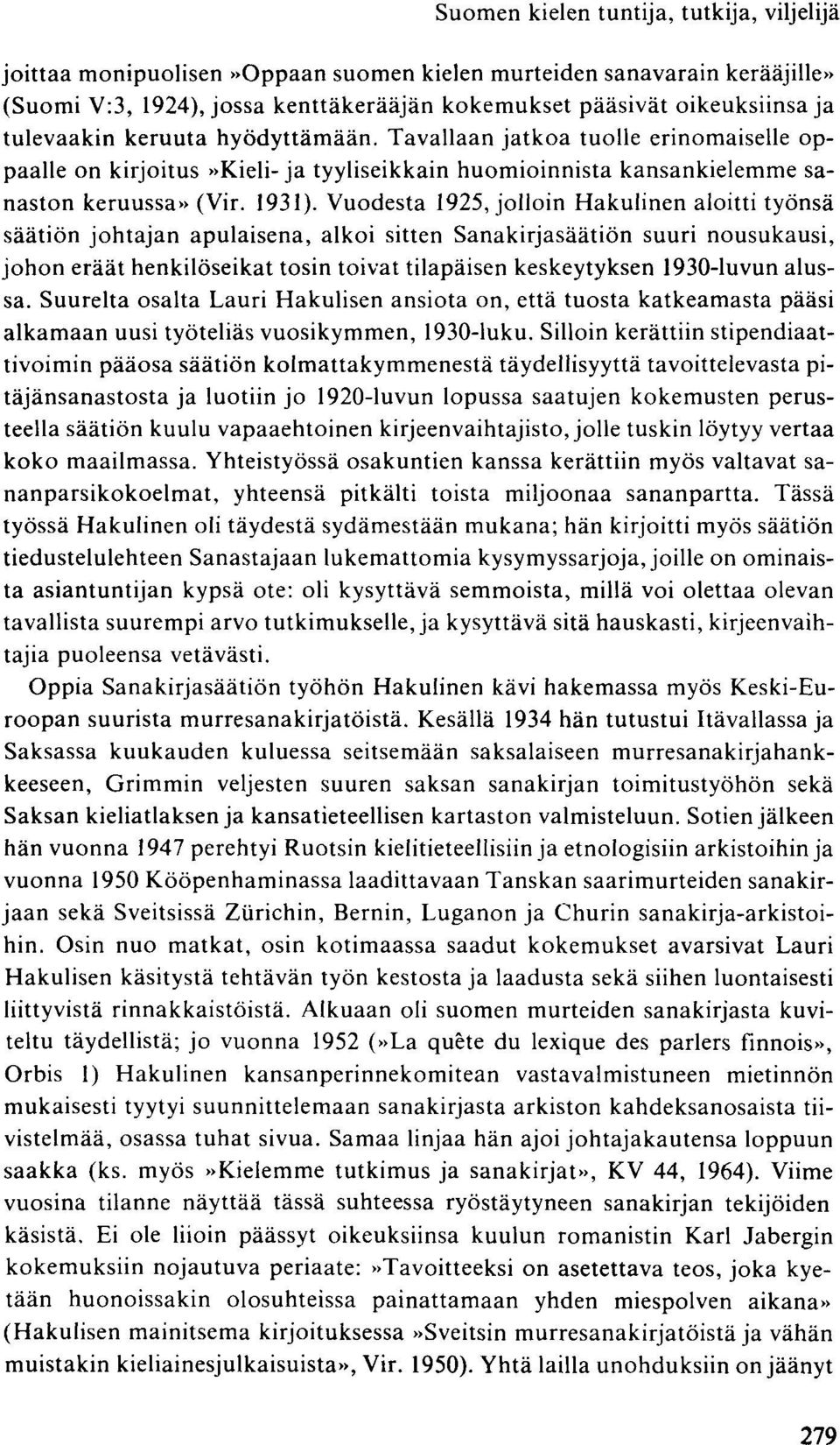 Vuodesta 1925, jolloin Hakulinen aloitti työnsä säätiön johtajan apulaisena, alkoi sitten Sanakirjasäätiön suuri nousukausi, johon eräät henkilöseikat tosin toivat tilapäisen keskeytyksen 1930-luvun