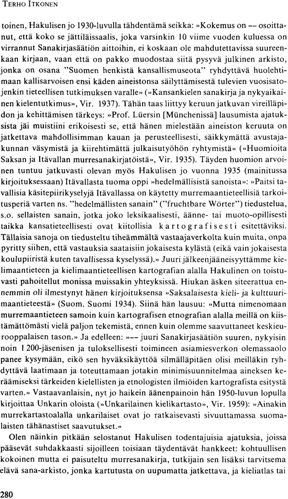 kallisarvoisen ensi käden aineistonsa säilyttämisestä tulevien vuosisatojenkin tieteellisen tutkimuksen varalle» (»Kansankielen sanakirja ja nykyaikainen kielentutkimus», Vir. 1937).