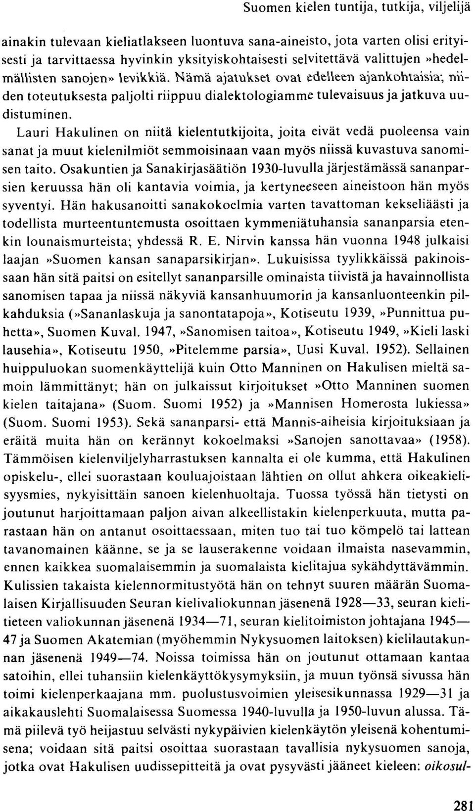 Lauri Hakulinen on niitä kielentutkijoita, joita eivät vedä puoleensa vain sanat ja muut kielenilmiöt semmoisinaan vaan myös niissä kuvastuva sanomisen taito.