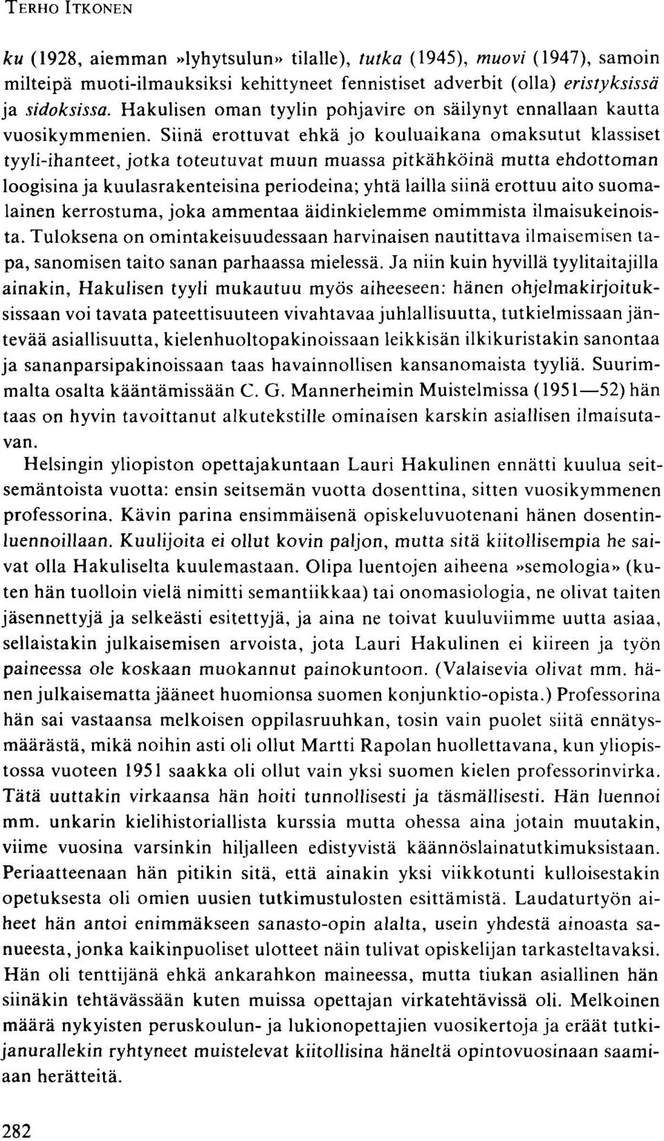 Siinä erottuvat ehkä jo kouluaikana omaksutut klassiset tyyli-ihanteet, jotka toteutuvat muun muassa pitkähköinä mutta ehdottoman loogisina ja kuulasrakenteisina periodeina; yhtä lailla siinä erottuu