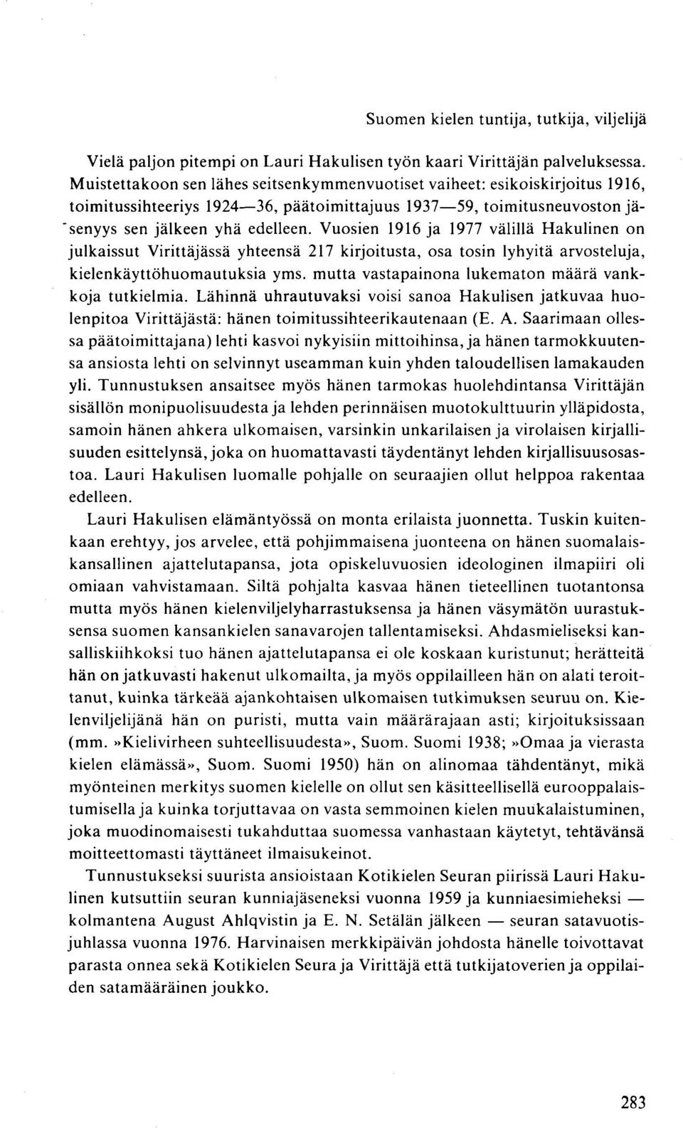 Vuosien 1916 ja 1977 välillä Hakulinen on julkaissut Virittäjässä yhteensä 217 kirjoitusta, osa tosin lyhyitä arvosteluja, kielenkäyttöhuomautuksia yms.