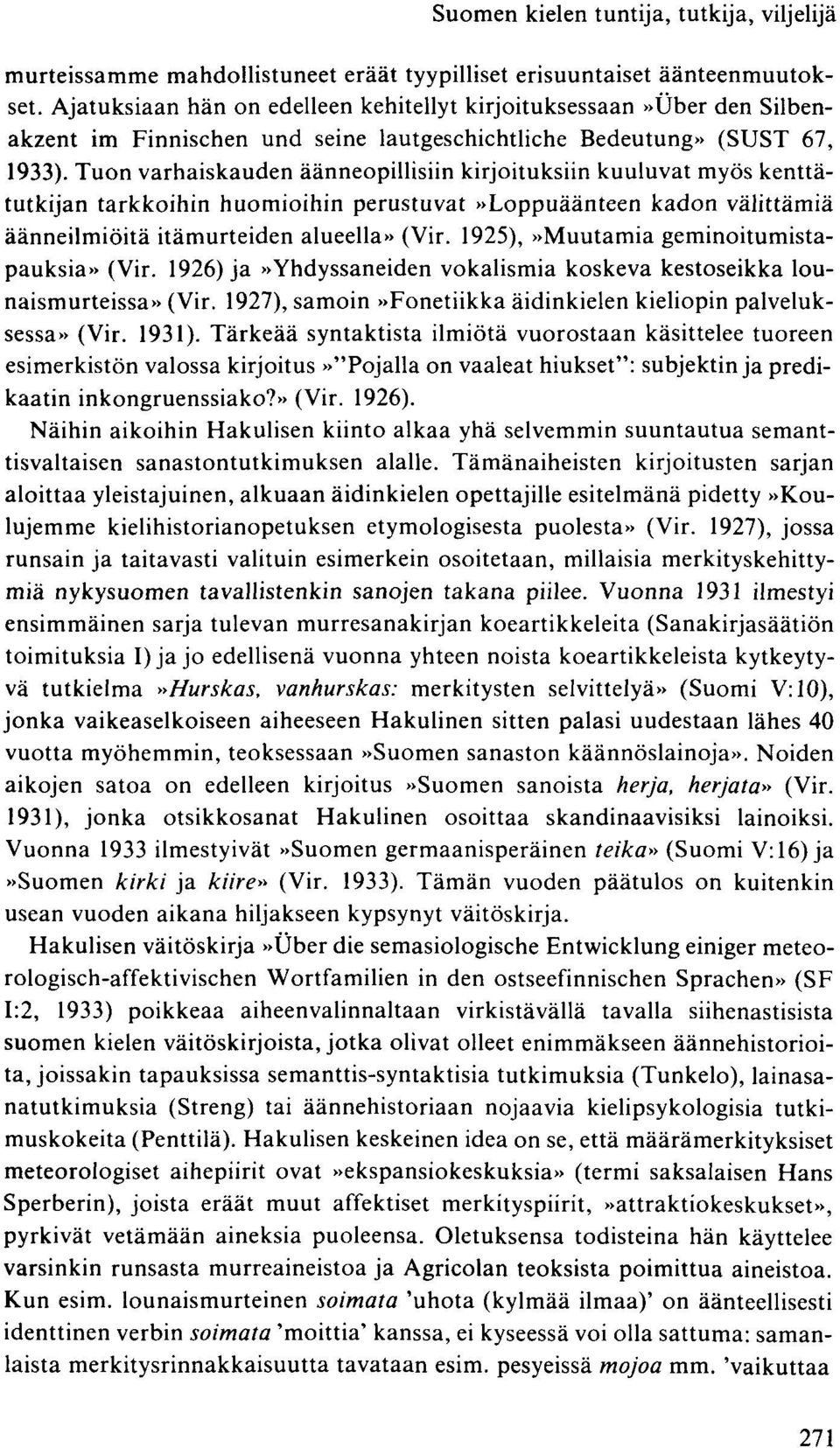 Tuon varhaiskauden äänneopillisiin kirjoituksiin kuuluvat myös kenttätutkijan tarkkoihin huomioihin perustuvat»loppuäänteen kadon välittämiä äänneilmiöitä itämurteiden alueella» (Vir.