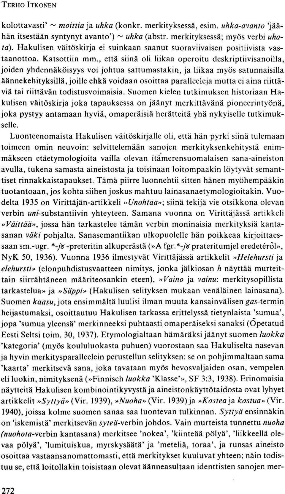 , että siinä oli liikaa operoitu deskriptiivisanoilla, joiden yhdennäköisyys voi johtua sattumastakin, ja liikaa myös satunnaisilla äännekehityksillä, joille ehkä voidaan osoittaa paralleeleja mutta