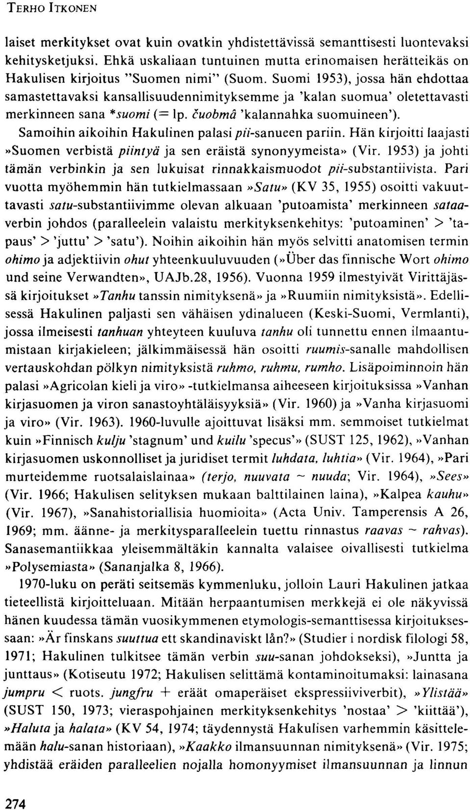 Suomi 1953), jossa hän ehdottaa samastettavaksi kansallisuudennimityksemme ja 'kalan suomua' oletettavasti merkinneen sana *suomi (= lp. cuobmä 'kalannahka suomuineen').