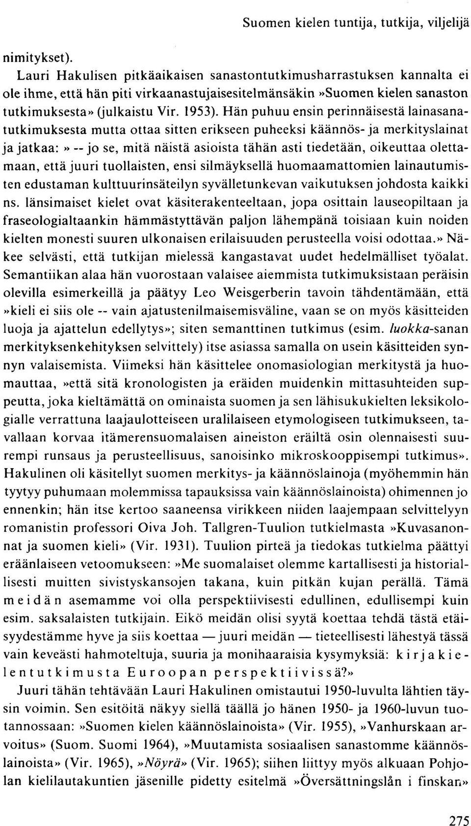 Hän puhuu ensin perinnäisestä lainasanatutkimuksesta mutta ottaa sitten erikseen puheeksi käännös-ja merkityslainat ja jatkaa:» jo se, mitä näistä asioista tähän asti tiedetään, oikeuttaa olettamaan,