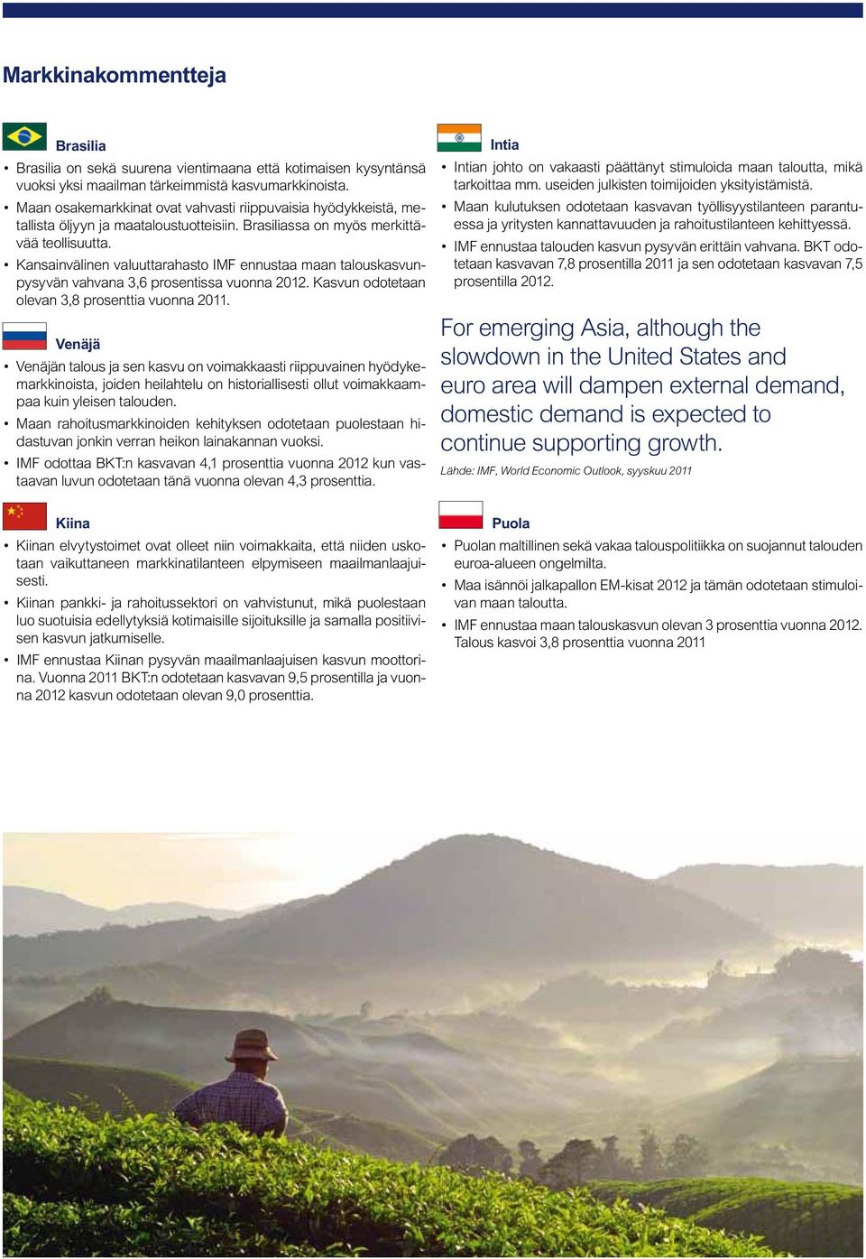 Kansainvälinen valuuttarahasto IMF ennustaa maan talouskasvunpysyvän vahvana 3,6 prosentissa vuonna 202. Kasvun odotetaan olevan 3,8 prosenttia vuonna 20.