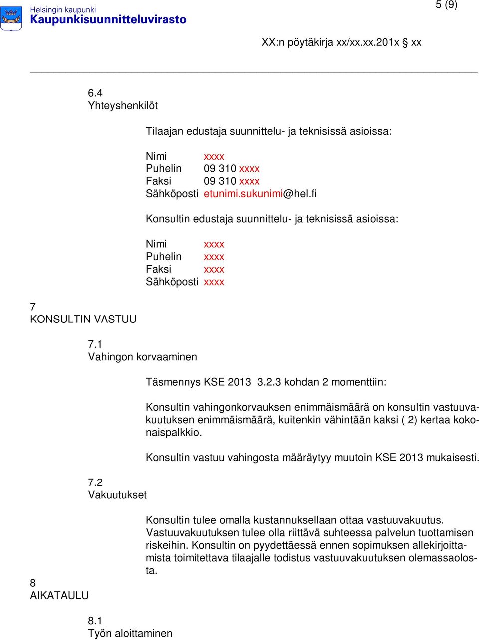 Vakuutukset Täsmennys KSE 2013 3.2.3 kohdan 2 momenttiin: Konsultin vahingonkorvauksen enimmäismäärä on konsultin vastuuvakuutuksen enimmäismäärä, kuitenkin vähintään kaksi ( 2) kertaa kokonaispalkkio.